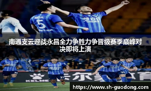 南通支云迎战永昌全力争胜力争晋级赛季巅峰对决即将上演